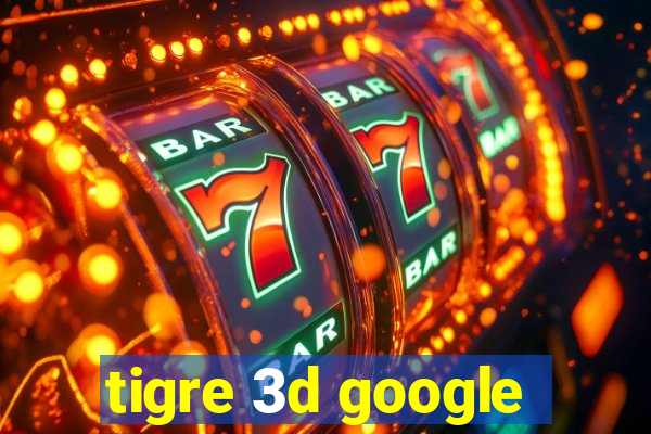 tigre 3d google